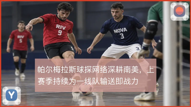 帕尔梅拉斯球探网络深耕南美，上赛季持续为一线队输送即战力