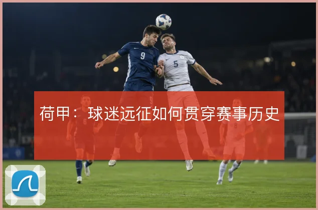 荷甲：球迷远征如何贯穿赛事历史