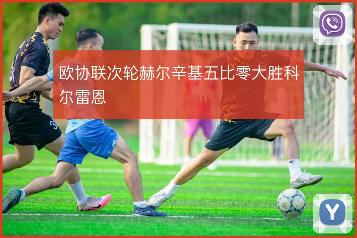 欧协联次轮赫尔辛基五比零大胜科尔雷恩