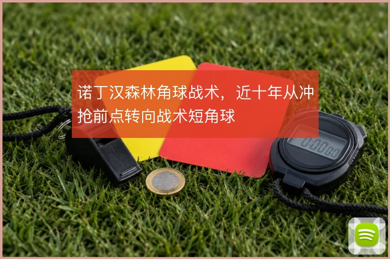 诺丁汉森林角球战术，近十年从冲抢前点转向战术短角球