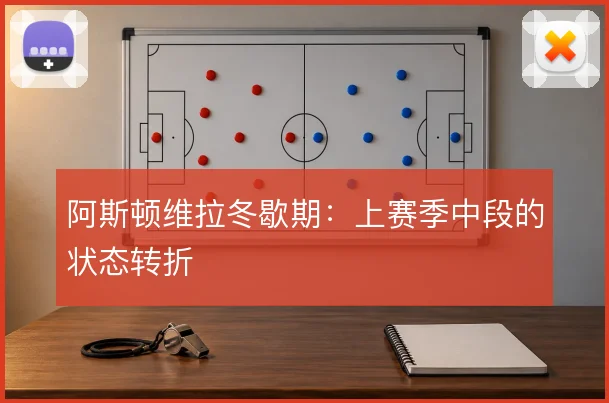 阿斯顿维拉冬歇期：上赛季中段的状态转折
