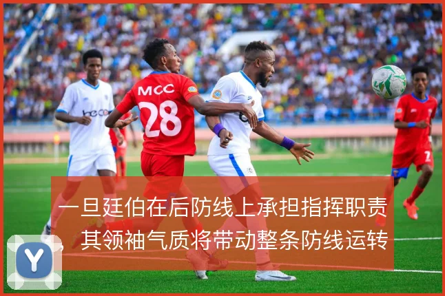 一旦廷伯在后防线上承担指挥职责，其领袖气质将带动整条防线运转