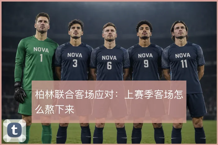 柏林联合客场应对：上赛季客场怎么熬下来