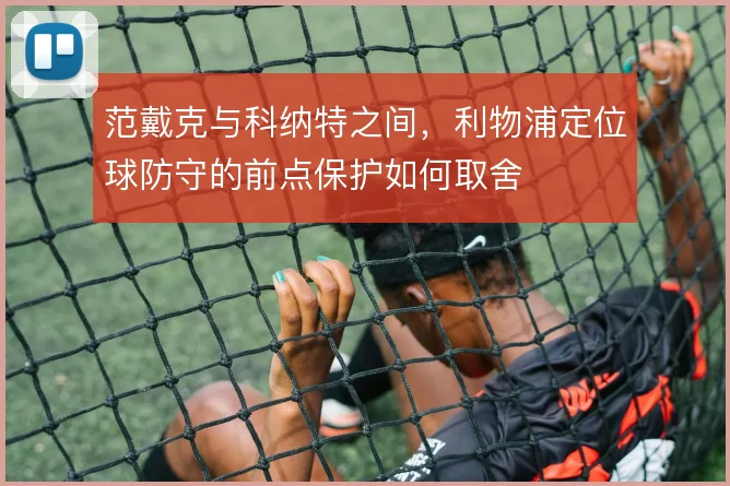 范戴克与科纳特之间，利物浦定位球防守的前点保护如何取舍