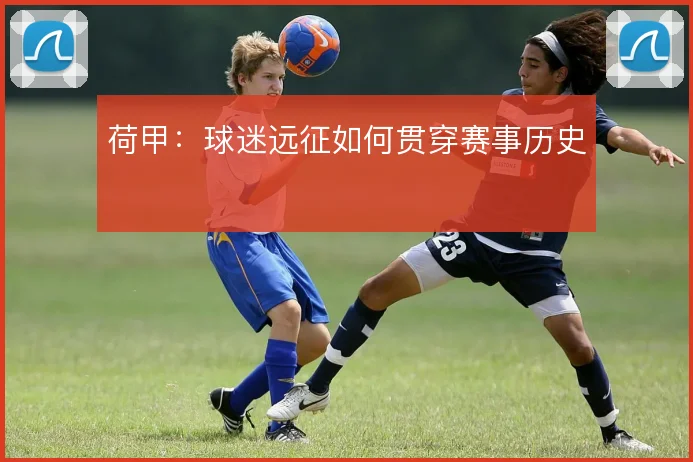 荷甲：球迷远征如何贯穿赛事历史
