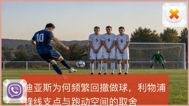 迪亚斯为何频繁回撤做球，利物浦锋线支点与跑动空间的取舍